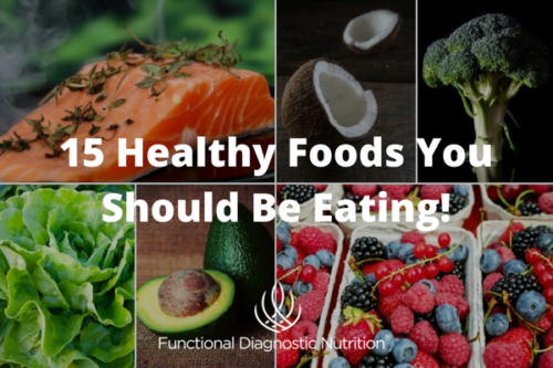 15 Healthy Foods You Should Be Eating! - Functional Diagnostic Nutrition