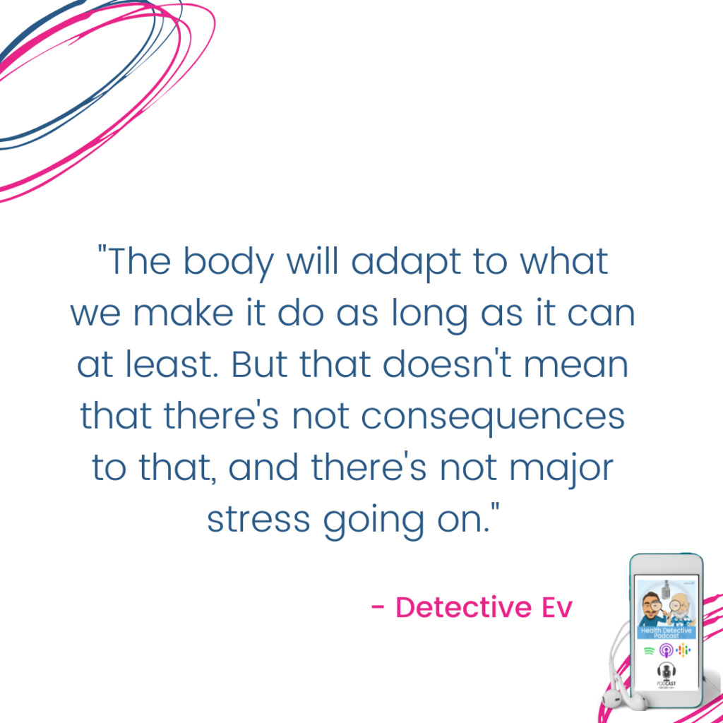 BODY WILL ADAPT, CONSEQUENCES, STRESS, FDN, FDNthrive, Health Detective Podcast