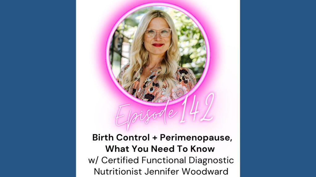 Birth Control + Perimenopause - Jennifer Woodward