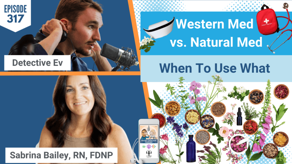 WESTERN MED VS. NATURAL MED, WESTERN MEDICINE, NATURAL MEDICINE, WHEN TO USE WHAT, NURSE, NURSING, EMERGENCY, OPTIMIZING HEALTH, HEALTH, WELLNESS, HEALTH & WELLNESS, FDN, FDNTRAINING, HEALTH DETECTIVE PODCAST, SABRINA BAILEY, REVIVE FUNCTIONAL WELLNESS, DETECTIVE EV, EVAN TRANSUE, HEALTH DETECTIVE, HEALTH COACH, HEALTH COACHING, PRACTITIONER, HEALTH PRACTITIONER, CLIENTS, HEALTH TIPS