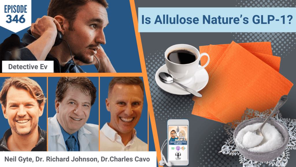 NATURE'S GLP-1, ALLULOSE, SUGAR REPLACEMENT, RXSUGAR, NEIL GYTE, DR. RICHARD JOHNSON, DR. CHARLES CAVO, GLP-1, SUGAR, FDN, FDNTRAINING, HEALTH DETECTIVE PODCAST, DETECTIVE EV, EVAN TRANSUE, HEALTH