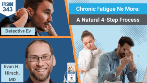 CHRONIC FATIGUE, 4-STEPS, ENERGY MD METHOD, EVAN HIRSCH MD, FATIGUE, MECSF, THYROID, ADRENALS, LIFESTYLE, LABS, TOXINS, INFECTIONS, MOLD, FDN, FDNTRAINING, HEALTH DETECTIVE PODCAST, EVAN TRANSUE, DETECTIVE EV, HEALTH TIPS