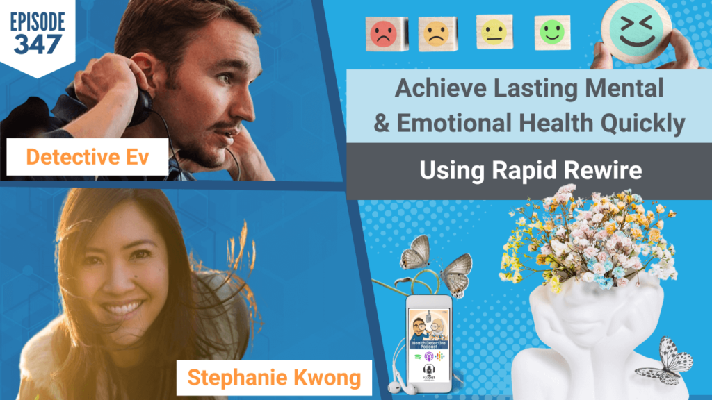 LASTING MENTAL AND EMOTIONAL HEALTH, RAPID REWIRE METHOD, MENTAL HEALTH, EMOTIONAL HEALTH, PHYSICAL HEALTH, NEGATIVE EMOTIONS, POSITIVE EMOTIONS, NEUTRALIZING, STEPHANIE KWONG, FDN, FDNTRAINING, HEALTH DETECTIVE PODCAST, DETECTIVE EV, EVAN TRANSUE, HEALTH TIPS, HEALTHY