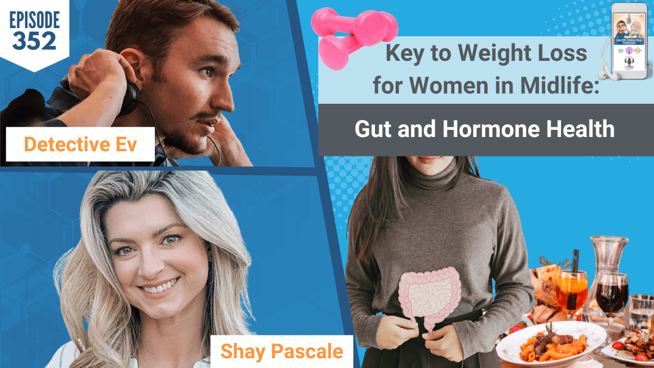 KEY TO WEIGHT LOSS, WEIGHT LOSS, MIDLIFE, WOMEN, GUT AND HORMONES, GUT HEALTH, HORMONES, THE BODY BULLETIN, SHAY PASCALE, FDN, FDNTRAINING, HEALTH DETECTIVE PODCAST, DETECTIVE EV, EVAN TRANSUE, HEALTH, HEALTH TIPS, NUTRITION, MACROS