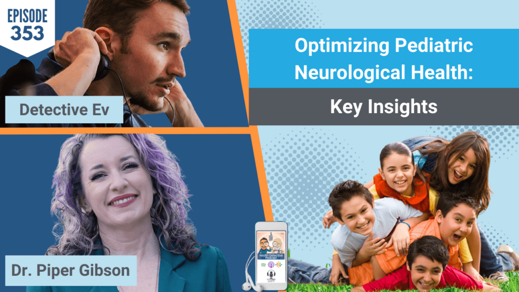 OPTIMIZING PEDIATRIC NEUROLOGICAL HEALTH, KID'S HEALTH, KIDS, HEALTH, PEDIATRIC, CHILDREN'S HEALTH, REGENERATING HEALTH, TIC DISORDERS, TICS, SEIZURES, TBI, DR. PIPER GIBSON, FDN, FDNTRAINING, HEALTH DETECTIVE PODCAST, DETECTIVE EV, EVAN TRANSUE, HEALTH, HEALTH PRACTITIONER