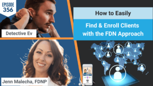 FIND & ENROLL CLIENTS, BUSINESS, BUSINESS TIPS, ENROLLING CLIENTS, FIND CLIENTS, FDN APPROACH, FDN SYSTEM, FDN, FDNTRAINING, HEALTH DETECTIVE PODCAST, DETECTIVE EV, EVAN TRANSUE, JENN MALECHA, WHOLISTIC HEALTH BOSS, HEALTH AND WELLNESS, HEALTH