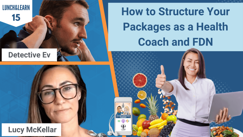 STRUCTURE YOUR PACKAGES, HEALTH COACH, FDNP, FUNCTIONAL HEALTH PRACTITIONER, FDN PRACTITIONER, BUSINESS, CREATING PACKAGES, CLIENTS, FDN, FDNTRAINING, HEALTH DETECTIVE PODCAST, LUNCH&LEARN, LUCY MCKELLAR, DETECTIVE EV, EVAN TRANSUE, BUSINESS TIPS