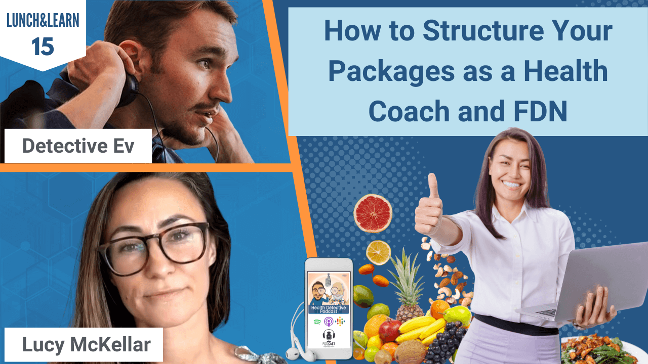 STRUCTURE YOUR PACKAGES, HEALTH COACH, FDNP, FUNCTIONAL HEALTH PRACTITIONER, FDN PRACTITIONER, BUSINESS, CREATING PACKAGES, CLIENTS, FDN, FDNTRAINING, HEALTH DETECTIVE PODCAST, LUNCH&LEARN, LUCY MCKELLAR, DETECTIVE EV, EVAN TRANSUE, BUSINESS TIPS