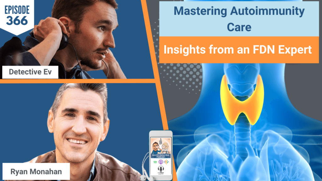 MASTERING AUTOIMMUNITY, HASHIMOTO'S, GRAVES', THYROID DISEASE, HEALTH, HEALTH TIPS, HEALTHY, FDN, FDNTRAINING, HEALTH DETECTIVE PODCAST, THEMINDFULNUTRIVOIRE, RYAN MONAHAN, DETECTIVE EV, EVAN TRANSUE