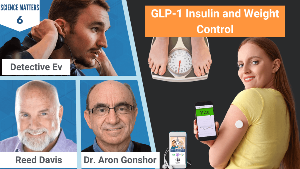 GLP-1 INSULIN AND WEIGHT CONTROL, GLP-1, INSULIN, WEIGHT CONTROL, DIABETES, BLOOD SUGAR, WEIGHT, HEALTH, HEALTHY, HEALTH TIPS, FDN, FDNTRAINING, HEATLH DETECTIVE PODCAST, SCIENCE MATTERS, REED DAVIS, DR. ARON GONSHOR, DETECTIVE EV, EVAN TRANSUE