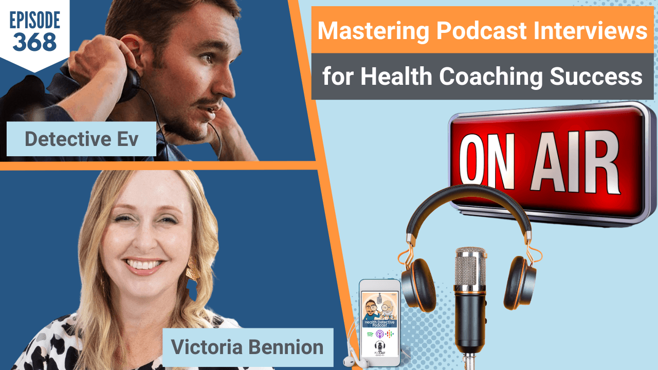 MASTERING PODCAST INTERVIEWS, PODCASTS, PODCAST INTERVIEWS, INTERVIEW, BUSINESS, BUSINESS SUCCESS, THE BEST PODCAST GUEST, PODCAST GUEST, VICTORIA BENNION, FDN, FDNTRAINING, HEALTH DETECTIVE PODCAST, BUSINESS TIPS, DETECTIVE EV, EVAN TRANSUE, HEALTH COACH