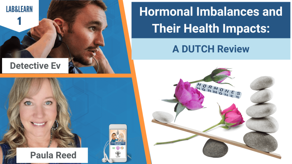 HORMONAL IMBALANCES, HEALTH IMPACTS, A DUTCH REVIEW, DUTCH, HORMONES, IMBALANCED HORMONES, PAULA REED WELLNESS, PAULA REED, CLINICAL ADVISOR, FDN CLINICAL ADVISOR, FDN, FDNTRAINING, HEALTH DETECTIVE PODCAST, HEALTH, HEALTH TIPS, DETECTIVE EV, EVAN TRANSUE