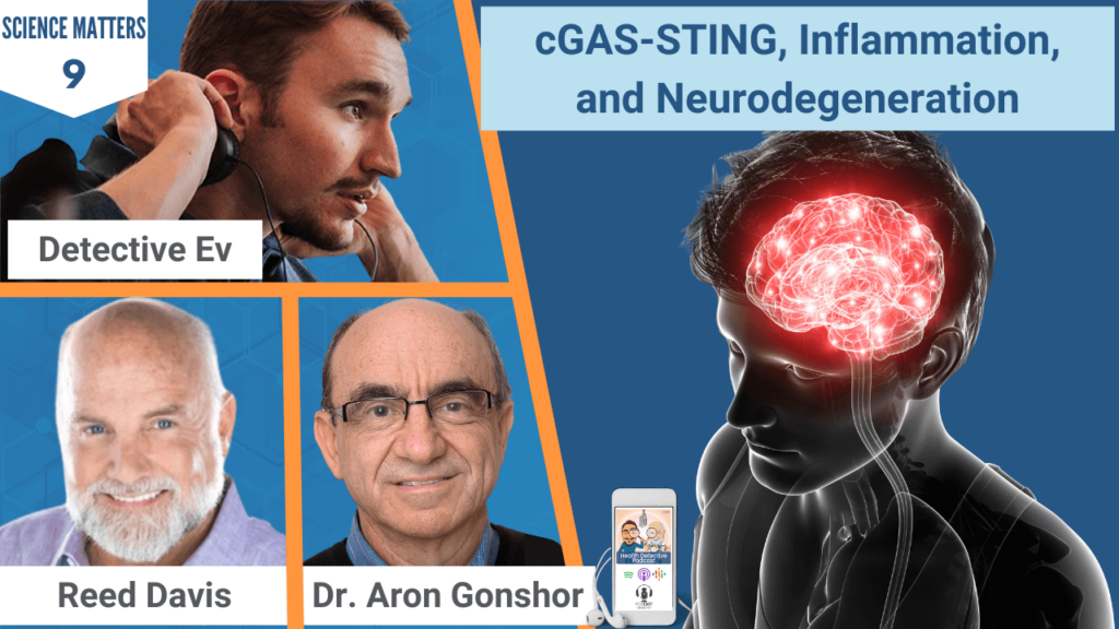 CGAS-STING, INFLAMMATION, AND NEURODEGENERATION, BRAIN HEALTH, ALZHEIMER'S, PARKINSON'S, AGE-RELATED INFLAMMATION, HEALTH, HEALTH TIPS, SCIENCE, SCIENCE MATTERS, FDN, FDNTRAINING, HEALTH DETECTIVE PODCAST, DETECTIVE EV, EVAN TRANSUE, REED DAVIS, DR. ARON GONSHOR, LINK