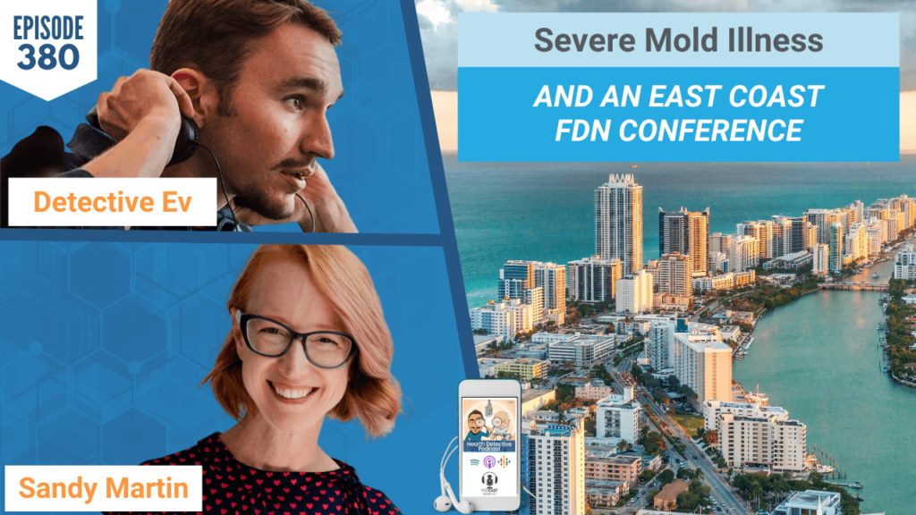 SEVERE MOLD ILLNESS, MOLD ILLNESS, MOLD, EAST COAST FDN CONFERENCE, BIOHACKEREXPO, BIOHACK, BIOHACKING, HEALTH, HEALTH TIPS, HEALTHY, FDN, FDNTRAINING, HEALTH DETECTIVE PODCAST, SANDY MARTIN, DETECTIVE EV, EVAN TRANSUE