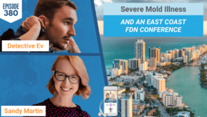 SEVERE MOLD ILLNESS, MOLD ILLNESS, MOLD, EAST COAST FDN CONFERENCE, BIOHACKEREXPO, BIOHACK, BIOHACKING, HEALTH, HEALTH TIPS, HEALTHY, FDN, FDNTRAINING, HEALTH DETECTIVE PODCAST, SANDY MARTIN, DETECTIVE EV, EVAN TRANSUE