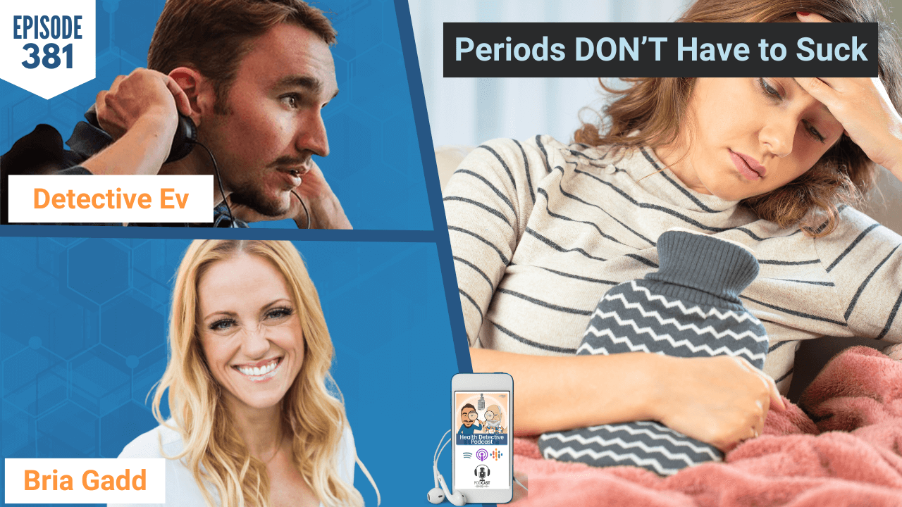 PERIODS DON'T HAVE TO SUCK, PERIODS, HORMONES, WOMEN'S HEALTH, HEALTH, HEALTHY TIPS, BRIA GADD, THE PERIOD WHISPERER, FDN, FDNTRAINING, HEALTH DETECTIVE PODCAST, DETECTIVE EV, EVAN TRANSUE