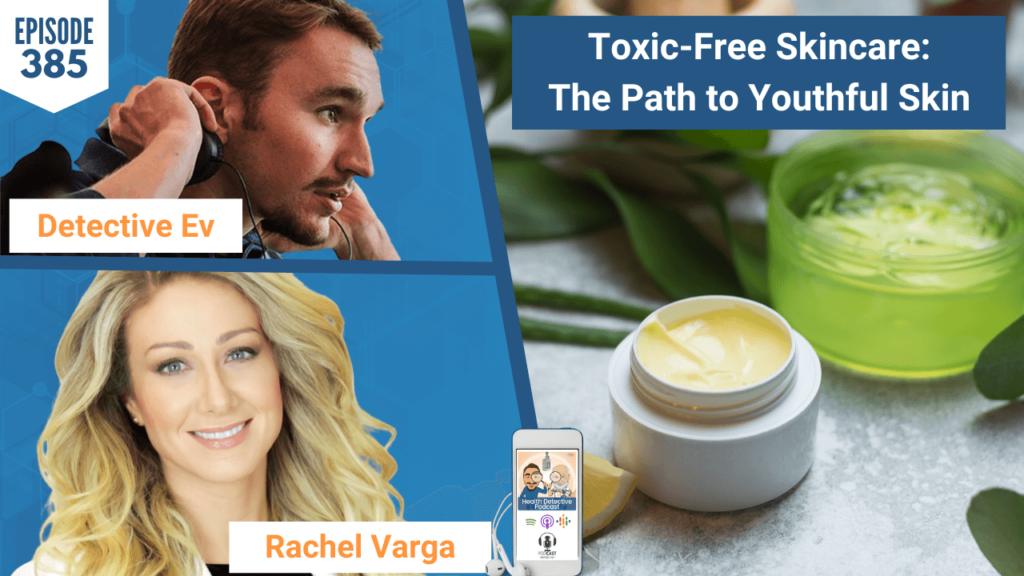 TOXIC-FREE SKINCARE, THE PATH TO YOUTHFUL SKIN, YOUTHFUL SKIN, SKINCARE, NATURAL SKINCARE, HEALTH, WELLNESS, THE SCHOOL OF RADIANCE, SKIN HEALTH, SKIN, HEALTHY, HEALTH TIPS, FDN, FDNTRAINING, HEALTH DETECTIVE PODCAST, RACHEL VARGA, DETECTIVE EV, EVAN TRANSUE