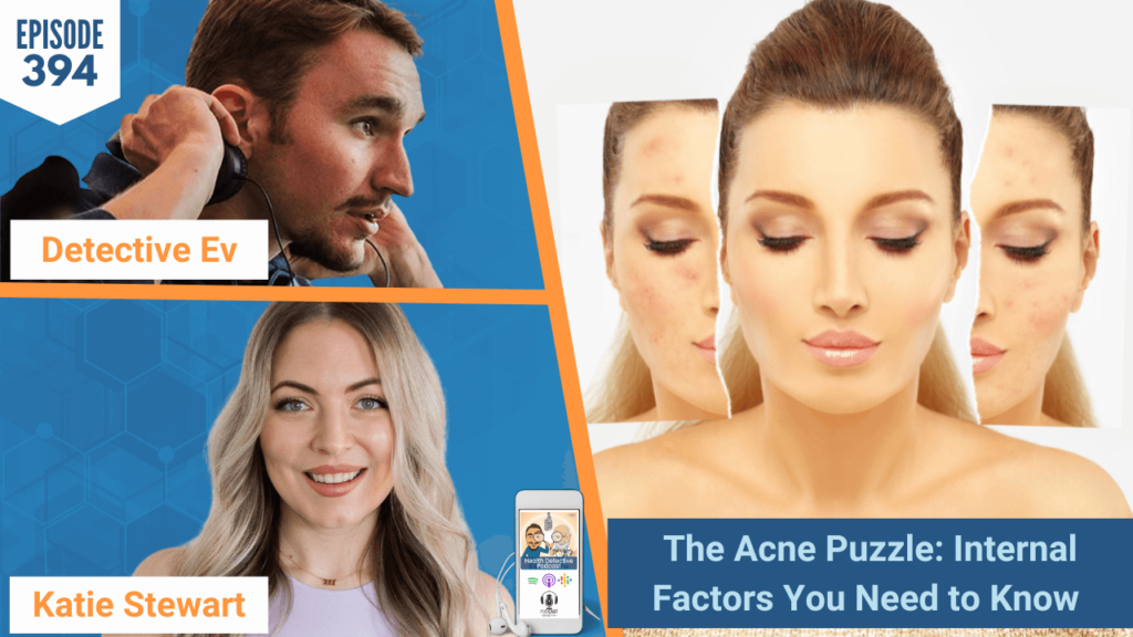 THE ACNE PUZZLE, ACNE, SKIN HEALTH, ACNE ISSUES, ACNE PRONE, GUT HEALTH, HORMONE HEALTH, SKIN CARE, KATIE STEWART WELLNESS, KATIE STEWART, FDN, FDNTRAINING, HEALTH DETECTIVE PODCAST, HEALTH, FUNCTIONAL LABS, LABS, HEALTHY LIFESTYLE, DETECTIVE EV, EVAN TRANSUE