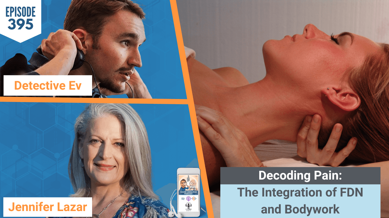 DECODING PAIN, BODY WORK, PAIN, HEALING, HEALTH, HEALTH TIPS, HEALTHY, JENNIFER LAZAR, FDN, FDNTRAINING, HEALTH DETECTIVE PODCAST, DETECTIVE EV, EVAN TRANSUE, HEALTH PRACTITIONER