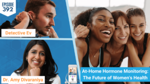 AT-HOME HORMONE MONITORING, HORMONES, HORMONE MONITORING, OOVA, OOVA LIFE, WOMEN'S HEALTH, INFERTILITY, PERIMENOPAUSE, MENOPAUSE, FDN, FDNTRAINING, HEALTH DETECTIVE PODCAST, HEALTH DETECTIVE, HEALTH, HEALTH TIPS, DATA, DETECTIVE EV, EVAN TRANSUE