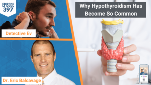 HYPOTHYROIDISM, THYROID DISEASE, THYROID, REJUVAGEN, DR. ERIC BALCAVAGE, FDN, FDNTRAINING, HEALTH DETECTIVE PODCAST, DETECTIVE EV, EVAN TRANSUE, HEALTH, HEALTHY, HEALTY TIPS