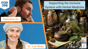 SUPPORTING THE IMMUNE SYSTEM, HERBALISM, HERBAL MEDICINE, HERBS, LORIROSEHOLISTIC, FDN ADVANCED COURSES, FOUNDATIONS OF HERBALISM, HEALTHY LIFESTYLE, HEALTH, HEALTHY, HEALTH TIPS, FDN, FDNTRAINING, HEALTH DETECTIVE PODCAST, DETECTIVE EV, EVAN TRANSUE, DR. LORI ROSE