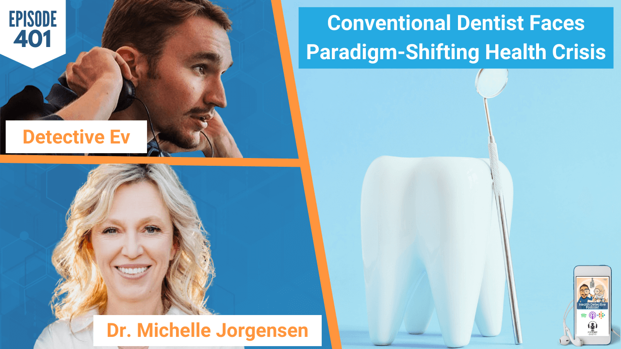 Conventional Dentist Faces Paradigm-Shifting Health Crisis, DENTIST, HOLISTIC DENTIST, TEETH, TOOTH HEALTH, REMOVAL, ROOT CANAL, REMINERALIZATION, MOUTH, INFECTION, LIVING WELL WITH DR. MICHELLE, DR. MICHELLE JORGENSEN, FDN, FDNTRAINING, HEALTH DETECTIVE PODCAST, DETECTIVE EV, EVAN TRANSUE, HEALTH, HEALTH TIPS